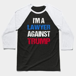 I'M A Lawyer Against Trump I Baseball T-Shirt